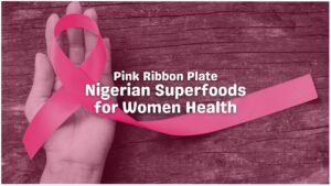 Nigerian Superfoods for Women Health