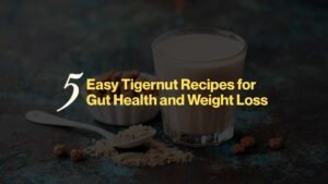 5 Easy Tigernut Recipes for Gut Health